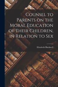 Cover image for Counsel to Parents on the Moral Education of Their Children, in Relation to Sex