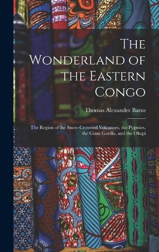 The Wonderland of the Eastern Congo; the Region of the Snow-crowned Volcanoes, the Pygmies, the Giant Gorilla, and the Okapi