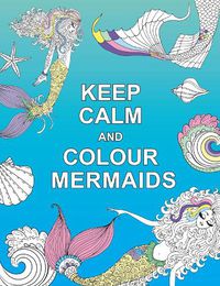 Cover image for Keep Calm and Colour Mermaids