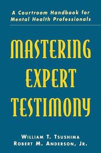 Cover image for Mastering Expert Testimony: A Courtroom Handbook for Mental Health Professionals