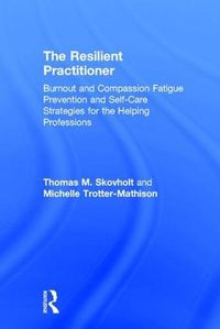 Cover image for The Resilient Practitioner: Burnout and Compassion Fatigue Prevention and Self-Care Strategies for the Helping Professions