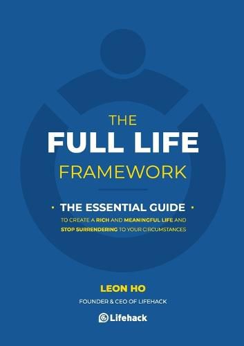 Cover image for The Full Life Framework, The Essential Guide: To Create a Rich and Meaningful Life and Stop Surrendering to Your Circumstances