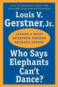 Cover image for Who Says Elephants Can't Dance?: Leading a Great Enterprise through Dramatic Change