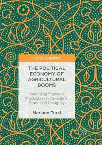 Cover image for The Political Economy of Agricultural Booms: Managing Soybean Production in Argentina, Brazil, and Paraguay