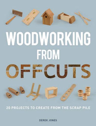 Woodworking from Offcuts - 20 Projects to Create f rom the Scrap Pile