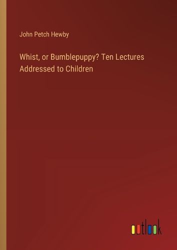 Cover image for Whist, or Bumblepuppy? Ten Lectures Addressed to Children