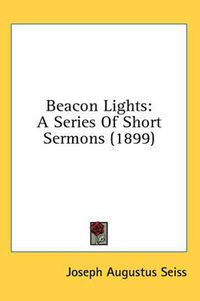 Cover image for Beacon Lights: A Series of Short Sermons (1899)