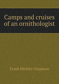 Cover image for Camps and Cruises of an Ornithologist