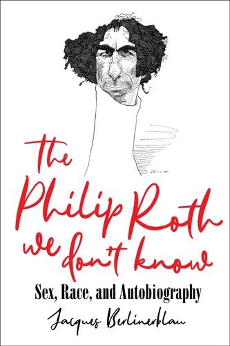 Cover image for The Philip Roth We Don't Know: Sex, Race, and Autobiography