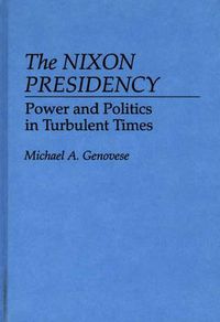 Cover image for The Nixon Presidency: Power and Politics in Turbulent Times