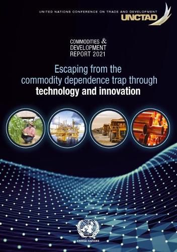 Commodities and development report 2021: escaping from the commodity dependence trap through technology and innovation