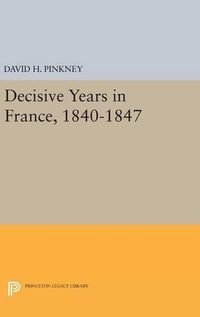 Cover image for Decisive Years in France, 1840-1847