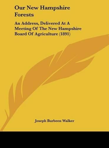 Our New Hampshire Forests: An Address, Delivered at a Meeting of the New Hampshire Board of Agriculture (1891)