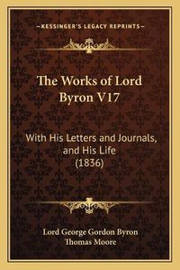 Cover image for The Works of Lord Byron V17: With His Letters and Journals, and His Life (1836)