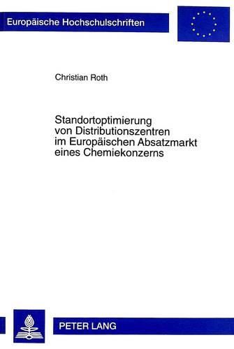 Cover image for Standortoptimierung Von Distributionszentren Im Europaeischen Absatzmarkt Eines Chemiekonzerns: Ein Beitrag Zur Kosten- Und Verkehrsminimierung Im Internationalen Strassengueterverkehr