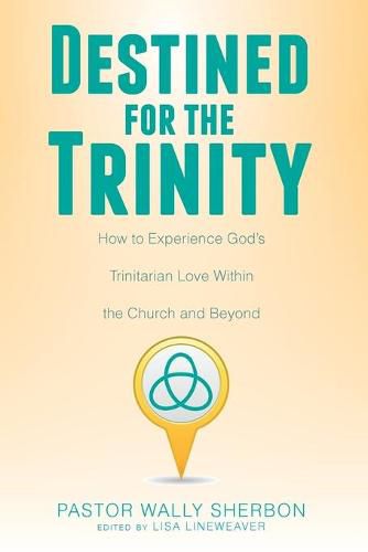 Cover image for Destined for the Trinity: How to Experience God's Trinitarian Love Within the Church and Beyond