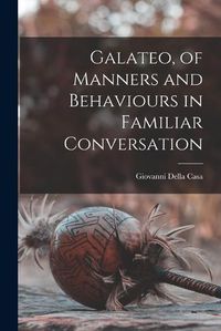 Cover image for Galateo, of Manners and Behaviours in Familiar Conversation