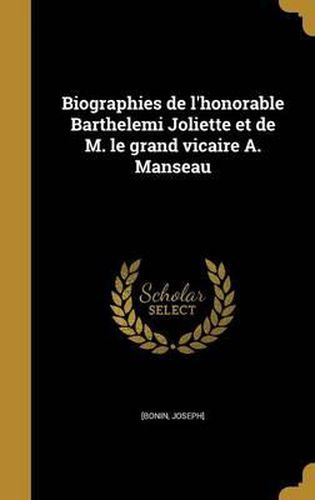 Biographies de L'Honorable Barthelemi Joliette Et de M. Le Grand Vicaire A. Manseau