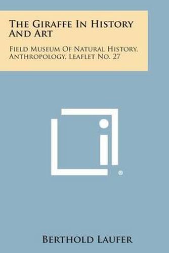 The Giraffe in History and Art: Field Museum of Natural History, Anthropology, Leaflet No. 27