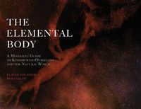 Cover image for The Elemental Body: A Movement Guide to Kinship with Ourselves and the Natural World