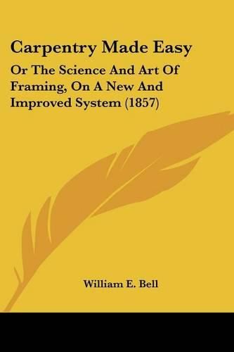 Carpentry Made Easy: Or the Science and Art of Framing, on a New and Improved System (1857)