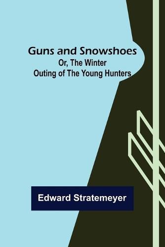 Cover image for Guns and Snowshoes; Or, the Winter Outing of the Young Hunters