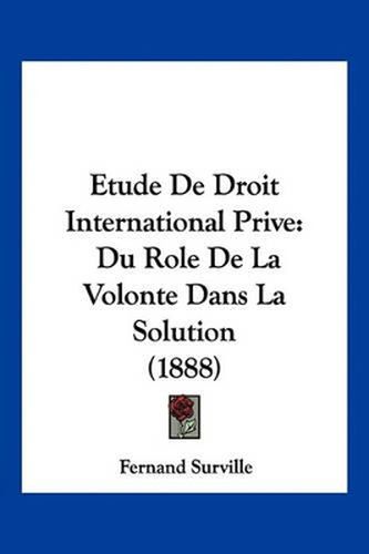 Cover image for Etude de Droit International Prive: Du Role de La Volonte Dans La Solution (1888)