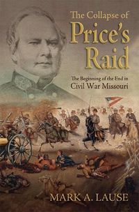 Cover image for The Collapse of Price's Raid: The Beginning of the End in Civil War Missouri