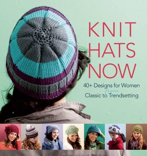 Cover image for Knit Hats Now: 35 Designs for Women from Classic to Trendsetting