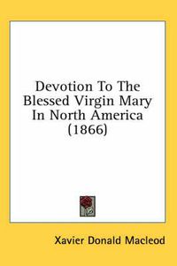 Cover image for Devotion to the Blessed Virgin Mary in North America (1866)