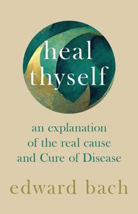 Cover image for Heal Thyself - An Explanation of the Real Cause and Cure of Disease