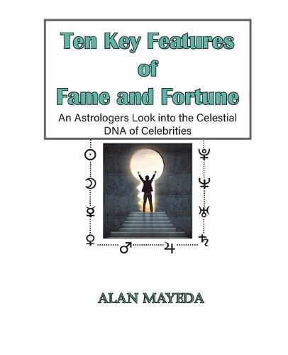 Cover image for Ten Key Features of Fame and Fortune, As Astrologer's Look Into the Celestial DNA of Celebrities