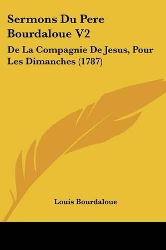 Cover image for Sermons Du Pere Bourdaloue V2: de La Compagnie de Jesus, Pour Les Dimanches (1787)