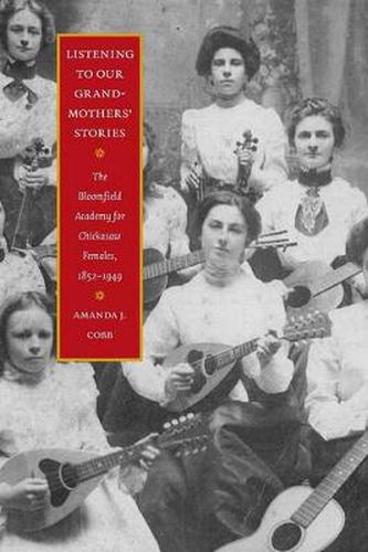 Cover image for Listening to Our Grandmothers' Stories: The Bloomfield Academy for Chickasaw Females, 1852-1949