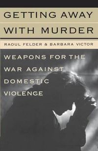 Cover image for Getting away with Murder: Weapons for the War against Domestic Violence