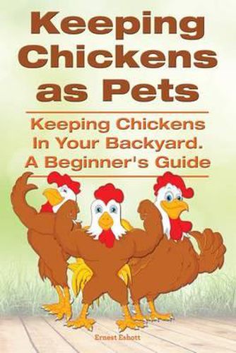 Cover image for Keeping Chickens as Pets. Keeping Chickens in Your Backyard. A Beginner's Guide