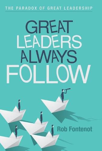 Cover image for Great Leaders Always Follow: The Paradox of Great Leadership