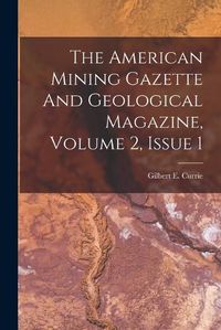 Cover image for The American Mining Gazette And Geological Magazine, Volume 2, Issue 1