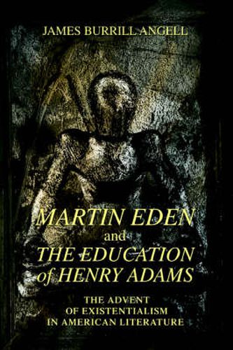 Cover image for Martin Eden and The Education of Henry Adams: The Advent of Existentialism in American Literature