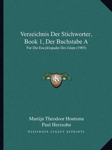 Verzeichnis Der Stichworter, Book 1, Der Buchstabe a: Fur Die Encyklopadie Des Islam (1905)