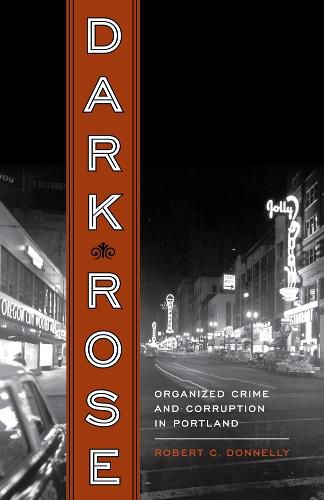 Cover image for Dark Rose: Organized Crime and Corruption in Portland