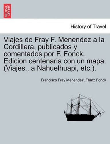 Viajes de Fray F. Menendez a la Cordillera, publicados y comentados por F. Fonck. Edicion centenaria con un mapa. (Viajes., a Nahuelhuapi, etc.).