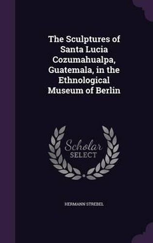 The Sculptures of Santa Lucia Cozumahualpa, Guatemala, in the Ethnological Museum of Berlin