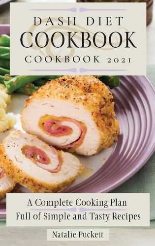 Cover image for Dash Diet Cookbook 2021: A Complete Cooking Plan Full of Simple and Tasty Recipes