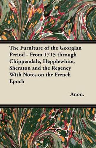 Cover image for The Furniture of the Georgian Period - From 1715 Through Chippendale, Hepplewhite, Sheraton and the Regency With Notes on the French Epoch