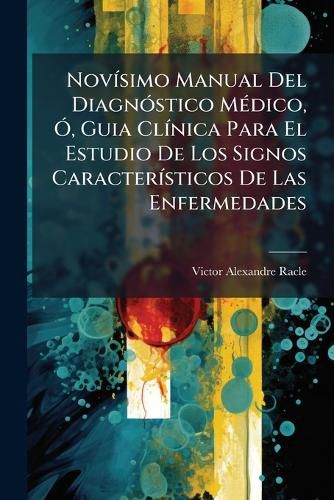 Cover image for Novisimo Manual Del Diagnostico Medico, O, Guia Clinica Para El Estudio De Los Signos Caracteristicos De Las Enfermedades