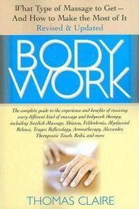 Cover image for Bodywork: What Type of Massage to Get  and How to Make the Most of it Revised and Updated Edition