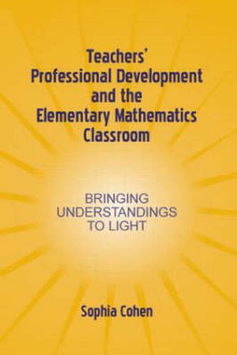 Cover image for Teachers' Professional Development and the Elementary Mathematics Classroom: Bringing Understandings To Light