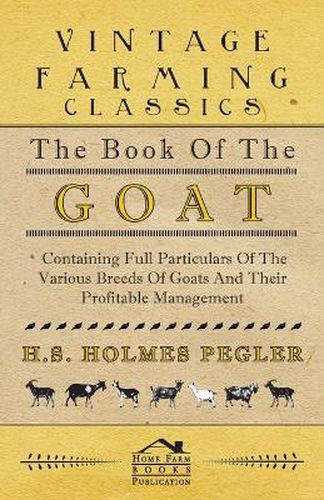 Cover image for The Book Of The Goat - Containing Full Particulars Of The Various Breeds Of Goats And Their Profitable Management