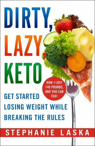 Dirty, Lazy Keto: Get Started Losing Weight While Breaking the Rules